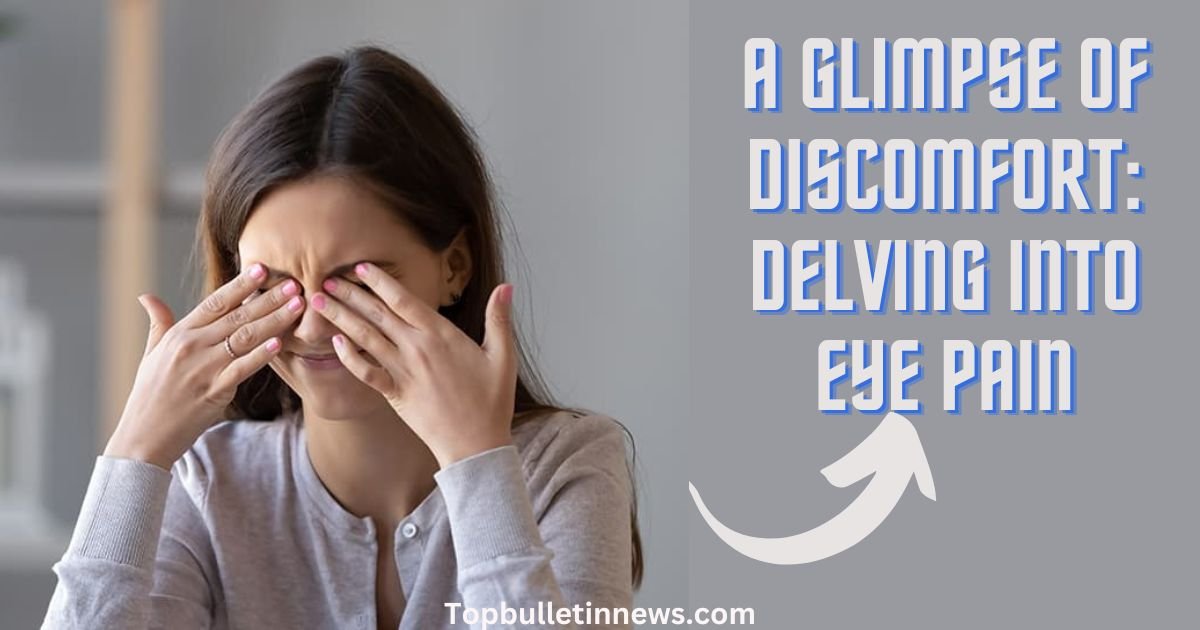 A Glimpse of Discomfort: Delving into Eye Pain